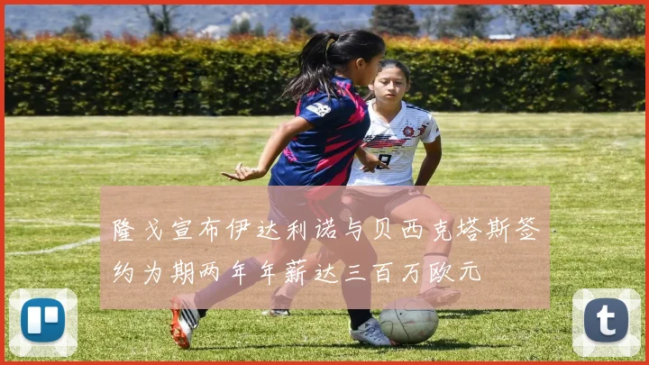 隆戈宣布伊达利诺与贝西克塔斯签约为期两年年薪达三百万欧元